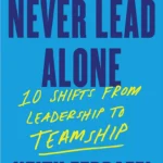 Never Lead Alone 10 Shifts From Leadership to Teamship